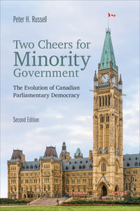 Two Cheers for Minority Government : The Evolution of Canadian Parliamentary Democracy, Second Edition - Peter Russell