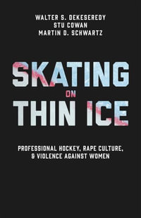 Skating on Thin Ice : Professional Hockey, Rape Culture, and Violence against Women - Walter DeKeseredy