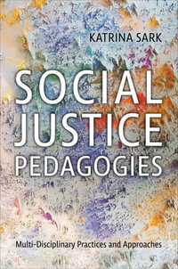 Social Justice Pedagogies : Multi-Disciplinary Practices and Approaches - Katrina Sark