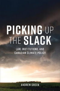 Picking Up the Slack : Law, Institutions, and Canadian Climate Policy - Andrew Green