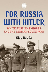 For Russia with Hitler : White Russian migrs and the German-Soviet War - Oleg Beyda