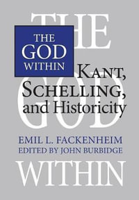 The God Within : Kant, Schelling, and Historicity - Emil Fackenheim