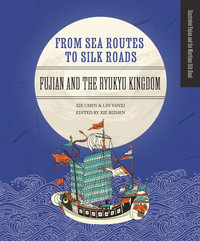 From Sea Routes to Silk Roads : Fujian and the Ryukyu Kingdom - Chen Xie