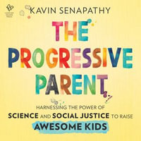 The Progressive Parent : Harnessing the Power of Science and Social Justice to Raise Awesome Kids - Akaina Ghosh