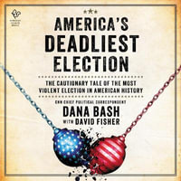 America's Deadliest Election : The Cautionary Tale of the Most Violent Election in American History - Dana Bash