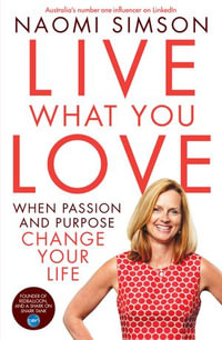 Live What You Love : When Passion And Purpose Change Your Life - Naomi Simson