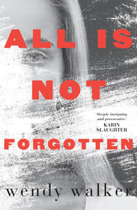 ALL IS NOT FORGOTTEN - Wendy Walker