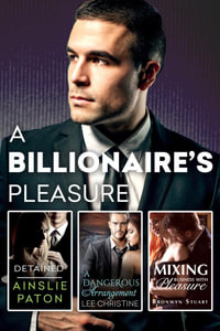 A Billionaire's Pleasure/Detained/A Dangerous Arrangement/Mixing Business With Pleasure : Dangerous Arrangements Book 1 - Ainslie Paton