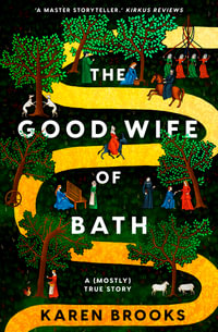 The Good Wife of Bath : A (Mostly) True Story - Karen Brooks