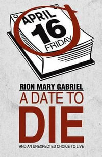 A Date to Die : And an Unexpected Choice to Live - Rion Mary Gabriel