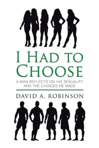 I Had to Choose : A Man Reflects on His Sexuality and the Choices He Made - David A. Robinson