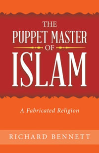 The Puppet Master of Islam : A Fabricated Religion - Richard Bennett