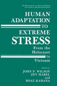 Human Adaptation to Extreme Stress : From the Holocaust to Vietnam - John P. Wilson