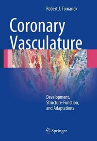 Coronary Vasculature : Development, Structure-Function, and Adaptations - Robert J. Tomanek