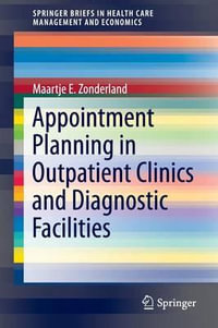 Appointment Planning in Outpatient Clinics and Diagnostic Facilities : SpringerBriefs in Health Care Management and Economics - Maartje E. Zonderland