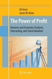 The Power of Profit : Business and Economic Analyses, Forecasting, and Stock Valuation - Ali Anari