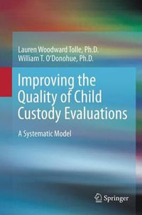 Improving the Quality of Child Custody Evaluations : A Systematic Model - Lauren Woodward Tolle