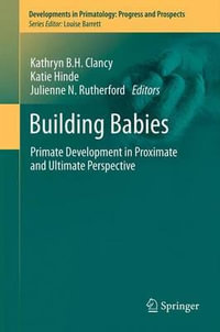 Building Babies : Primate Development in Proximate and Ultimate Perspective - Kathryn B.H. Clancy