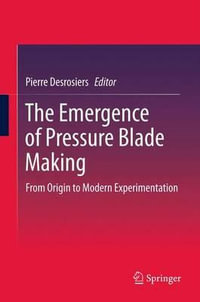 The Emergence of Pressure Blade Making : From Origin to Modern Experimentation - Pierre M. Desrosiers