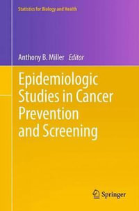 Epidemiologic Studies in Cancer Prevention and Screening : Statistics for Biology and Health - Anthony B. Miller