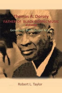 Thomas A. Dorsey Father of Black Gospel Music an Interview : Genesis of Black Gospel Music - Robert L. Taylor