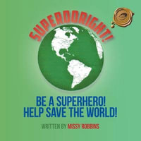 SUPERDORIGHT! : BE A SUPERHERO! HELP SAVE THE WORLD! - MISSY Robbins