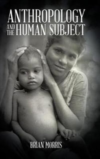 Anthropology and the Human Subject - Brian Morris