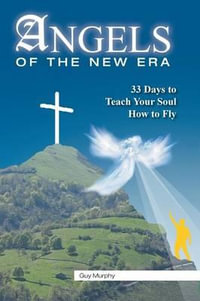 Angels of the New Era : 33 Days to Teach Your Soul How to Fly - Guy Murphy