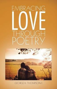 Embracing Love Through Poetry - George K. Thompson II