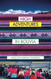 High Adventures in Bolivia - Hazel and Marshall Thompson