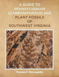 A Guide to Pennsylvanian (Carboniferous) Age Plant Fossils of Southwest Virginia - Thomas F. McLoughlin