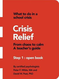 Crisis Relief : From chaos to calm A teacher's guide - MA Peter F. White