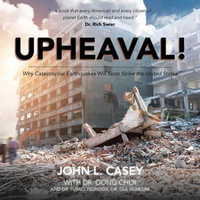 Upheaval! : Why Catastrophic Earthquakes Will Soon Strike the United States - John L Casey