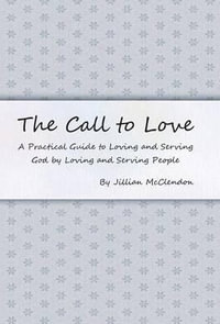 The Call to Love : A Practical Guide to Loving and Serving God by Loving and Serving People - Jillian McClendon