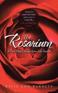 The Rosarium : A Visit May Change Your Life Forever - Katie Ann Barnett