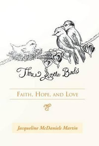 Three Little Birds : Faith, Hope, and Love - Jacqueline McDaniels Martin