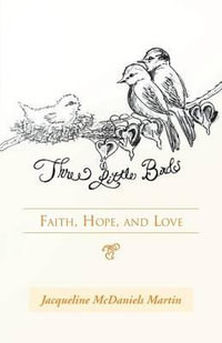 Three Little Birds : Faith, Hope, and Love - Jacqueline McDaniels Martin