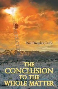 The Conclusion to the Whole Matter - Paul Douglas Castle