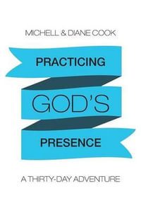 Practicing God's Presence : A Thirty-Day Adventure - Michell & Diane Cook