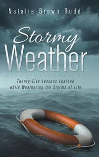 Stormy Weather : Twenty-Five Lessons Learned while Weathering the Storms of Life - Natalie Brown Rudd