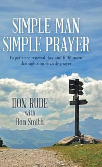 Simple Man Simple Prayer : Experience Renewal, Joy and Fulfillment Through Simple Daily Prayer - Don Rude