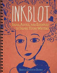 Inkblot : Ideas, Advice, and Examples to Inspire Young Writers - Rebecca Langston-George