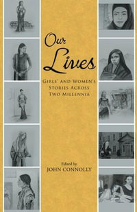 Our Lives : Girls' and Women's Stories Across Two Millennia - John Connolly