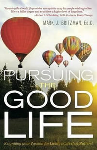 Pursuing the Good Life : Reigniting your Passion for Living a Life that Matters! - Ed.D. Mark J. Britzman