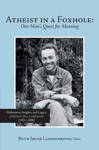 Atheist in a Foxhole : One Man's Quest for Meaning: Reflections, Insights, and Legacy of Richard Alan Langhinrichs (1921-1990) - Ruth Imler Langhinrichs Editor