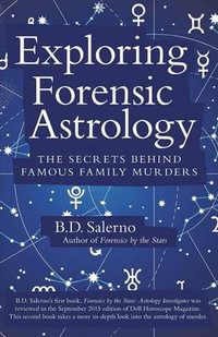 Exploring Forensic Astrology : The Secrets behind Famous Family Murders - B.D. Salerno