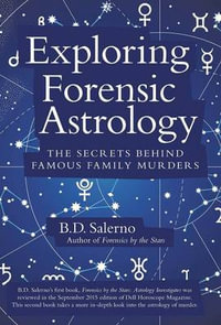 Exploring Forensic Astrology : The Secrets behind Famous Family Murders - B.D. Salerno