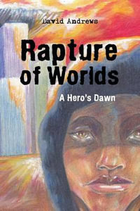 Rapture of Worlds : A Hero's Dawn - David Andrews