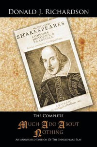 The Complete Much ADO about Nothing : An Annotated Edition of the Shakespeare Play - Donald J. Richardson