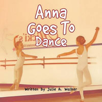 Anna Goes To Dance - Julie A. Walker